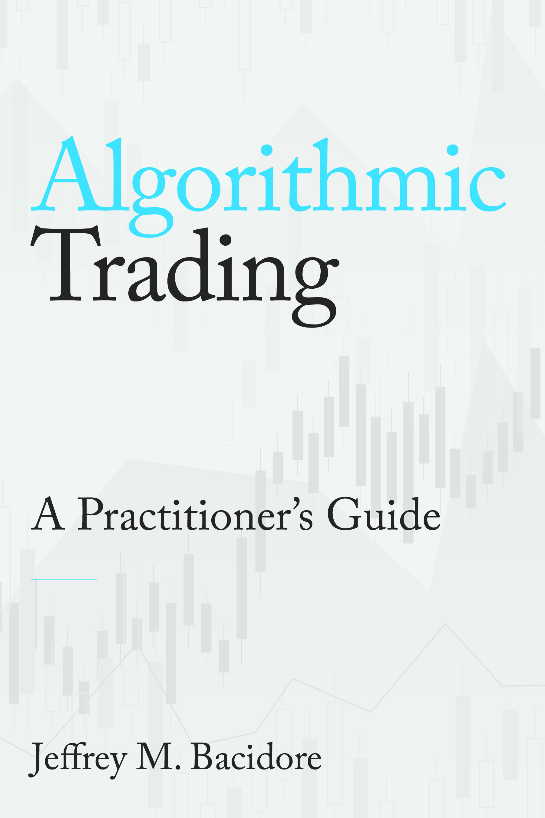 Cover of Algorithmic Trading: A Practitioner's Guide by Jeffrey M. Bacidore